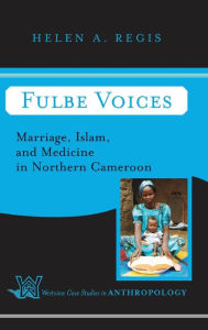 Title: Fulbe Voices: Marriage, Islam, and Medicine In Northern Cameroon / Edition 1, Author: Helen A. Regis