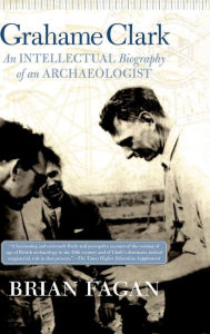 Title: Grahame Clark: An Intellectual Biography Of An Archaeologist, Author: Brian Fagan