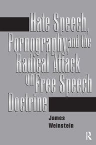Title: Hate Speech, Pornography, And Radical Attacks On Free Speech Doctrine, Author: James Weinstein