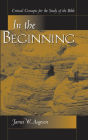 In The Beginning: Critical Concepts For The Study Of The Bible