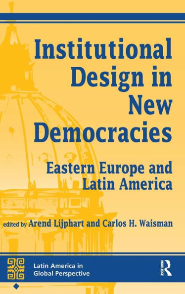 Institutional Design In New Democracies: Eastern Europe And Latin America