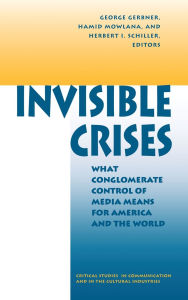 Title: Invisible Crises: What Conglomerate Control Of Media Means For America And The World, Author: George Gerbner