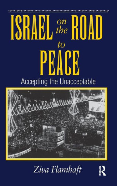 Israel On The Road To Peace: Accepting The Unacceptable / Edition 1