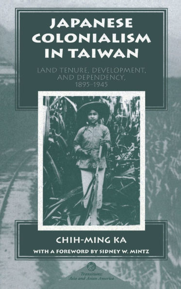 Japanese Colonialism Taiwan: Land Tenure, Development, And Dependency, 1895-1945