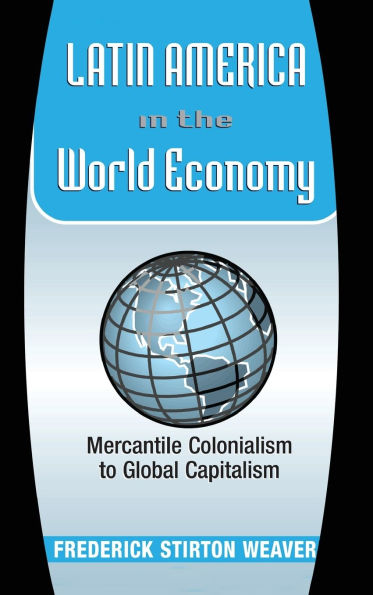 Latin America The World Economy: Mercantile Colonialism To Global Capitalism