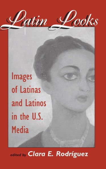 Latin Looks: Images Of Latinas And Latinos In The U.s. Media