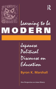 Title: Learning To Be Modern: Japanese Political Discourse On Education, Author: Byron Marshall