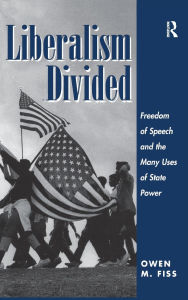 Title: Liberalism Divided: Freedom Of Speech And The Many Uses Of State Power, Author: Owen Fiss