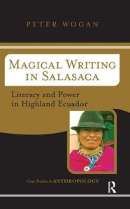 Title: Magical Writing In Salasaca: Literacy And Power In Highland Ecuador, Author: Peter Wogan