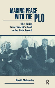 Title: Making Peace With The Plo: The Rabin Government's Road To The Oslo Accord, Author: David Makovsky