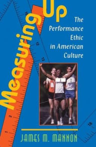 Title: Measuring Up: The Performance Ethic In American Culture, Author: James Mannon