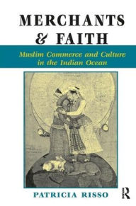 Title: Merchants And Faith: Muslim Commerce And Culture In The Indian Ocean, Author: Patricia A Risso