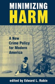 Title: Minimizing Harm: A New Crime Policy For Modern America, Author: Edward Rubin