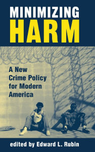 Title: Minimizing Harm: A New Crime Policy For Modern America, Author: Edward Rubin