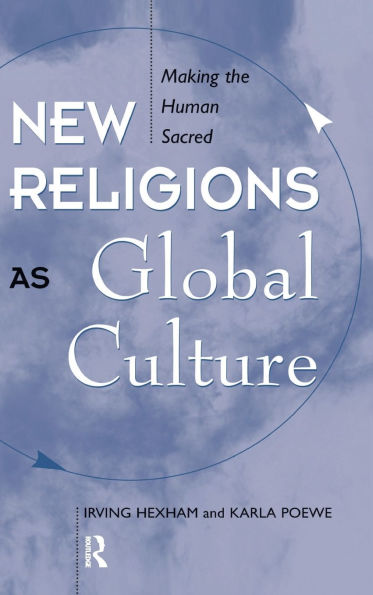 New Religions As Global Cultures: Making The Human Sacred