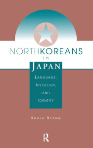 Title: North Koreans In Japan: Language, Ideology, And Identity, Author: Sonia Ryang