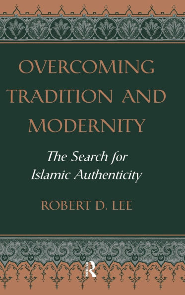 Overcoming Tradition And Modernity: The Search For Islamic Authenticity