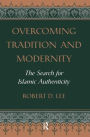 Overcoming Tradition And Modernity: The Search For Islamic Authenticity