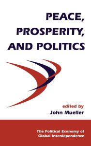 Title: Peace, Prosperity, And Politics, Author: John Mueller