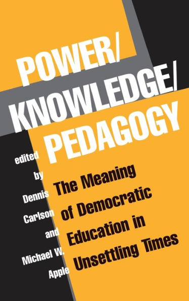 Power/knowledge/pedagogy: The Meaning Of Democratic Education In Unsettling Times