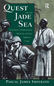 Title: Quest For The Jade Sea: Colonial Competition Around An East African Lake, Author: Pascal James Imperato