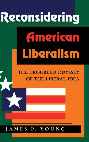 Reconsidering American Liberalism: The Troubled Odyssey Of Liberal Idea