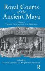 Royal Courts Of The Ancient Maya: Volume 1: Theory, Comparison, And Synthesis