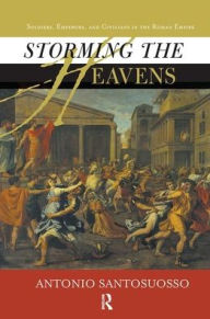 Title: Storming The Heavens: Soldiers, Emperors, And Civilians In The Roman Empire, Author: Antonio Santosuosso