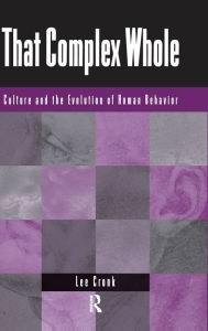 Title: That Complex Whole: Culture And The Evolution Of Human Behavior, Author: Lee Cronk