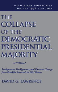 Title: The Collapse Of The Democratic Presidential Majority: Realignment, Dealignment, And Electoral Change From Franklin Roosevelt To Bill Clinton, Author: David G Lawrence