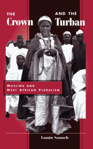 Title: The Crown And The Turban: Muslims And West African Pluralism, Author: Lamin Sanneh