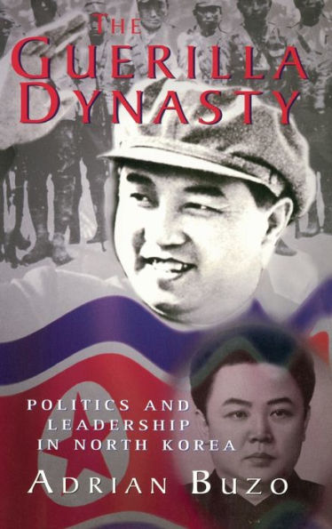 The Guerilla Dynasty: Politics And Leadership In North Korea