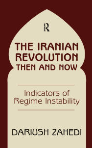 Title: The Iranian Revolution Then And Now: Indicators Of Regime Instability, Author: Dariush Zahedi