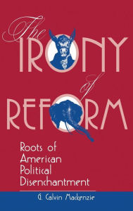 Title: The Irony Of Reform: Roots Of American Political Disenchantment, Author: G. Calvin Mackenzie