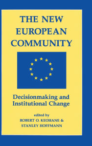 Title: The New European Community: Decisionmaking And Institutional Change, Author: Robert O Keohane