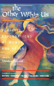 Title: The Other Within Us: Feminist Explorations Of Women And Aging, Author: Marilyn Pearsall