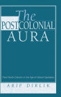 The Postcolonial Aura: Third World Criticism In The Age Of Global Capitalism