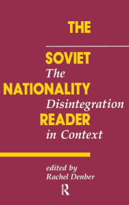 Title: The Soviet Nationality Reader: The Disintegration In Context, Author: Rachel Denber