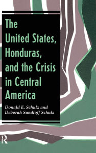 Title: The United States, Honduras, And The Crisis In Central America, Author: Donald E Schulz