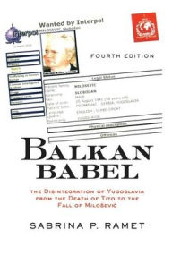 Title: Balkan Babel: The Disintegration Of Yugoslavia From The Death Of Tito To The Fall Of Milosevic, Fourth Edition, Author: Sabrina Petra Ramet