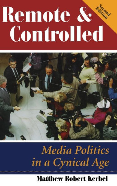 Remote And Controlled: Media Politics A Cynical Age, Second Edition