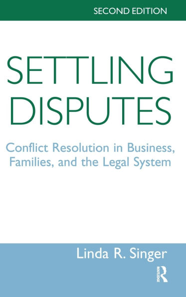 Settling Disputes: Conflict Resolution Business, Families, And The Legal System