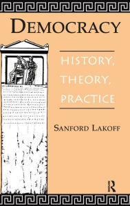 Title: Democracy: History, Theory, Practice, Author: Sanford A Lakoff