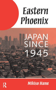 Title: Eastern Phoenix: Japan Since 1945, Author: Mikiso Hane