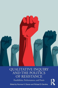 Title: Qualitative Inquiry and the Politics of Resistance: Possibilities, Performances, and Praxis / Edition 1, Author: Norman K. Denzin