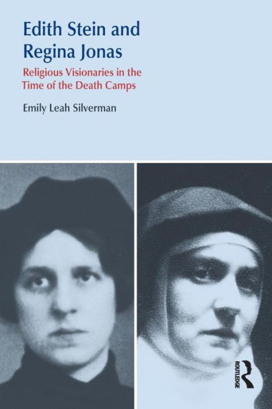 Edith Stein and Regina Jonas: Religious Visionaries in the Time of the Death Camps / Edition 1