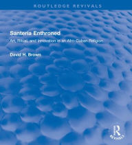 Title: Santería Enthroned: Art, Ritual, and Innovation in an Afro-Cuban Religion / Edition 1, Author: David H. Brown