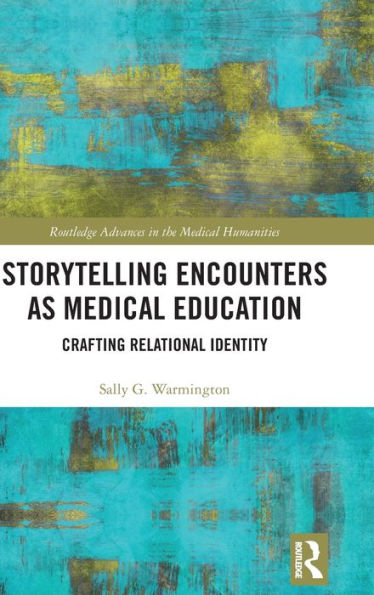 Storytelling Encounters as Medical Education: Crafting Relational Identity / Edition 1