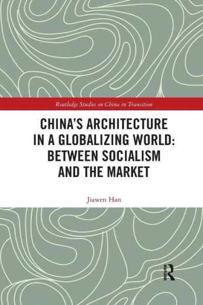 China's Architecture in a Globalizing World: Between Socialism and the Market / Edition 1