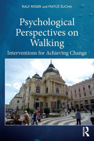 Title: Psychological Perspectives on Walking: Interventions for Achieving Change / Edition 1, Author: Ralf Risser